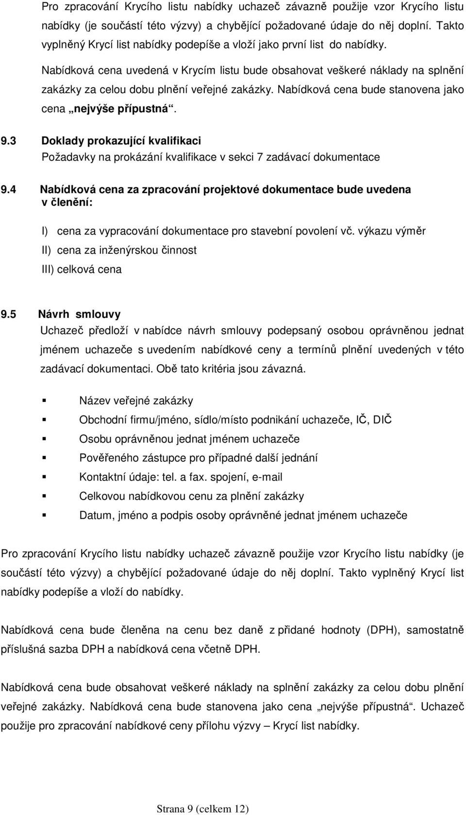 Nabídková cena uvedená v Krycím listu bude obsahovat veškeré náklady na splnění zakázky za celou dobu plnění veřejné zakázky. Nabídková cena bude stanovena jako cena nejvýše přípustná. 9.