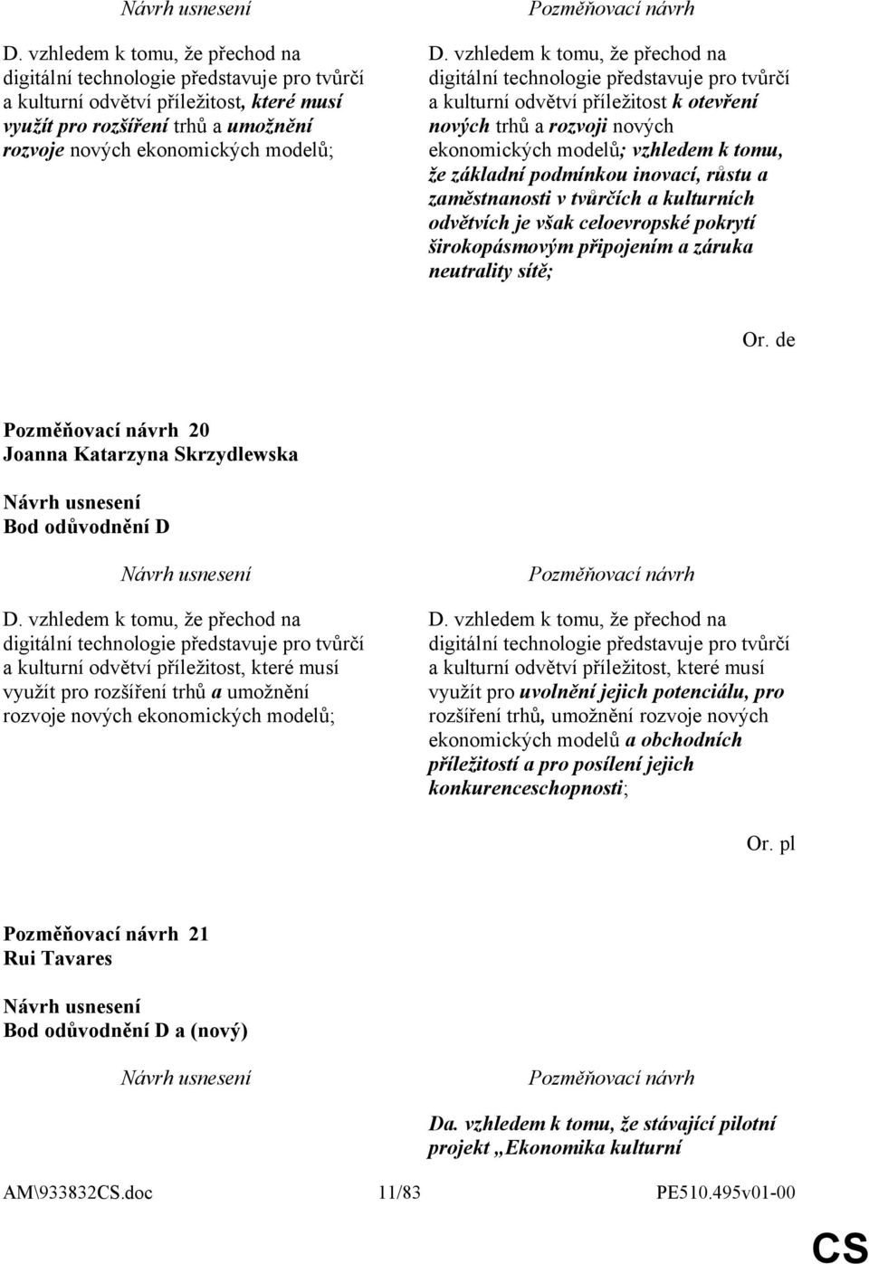 podmínkou inovací, růstu a zaměstnanosti v tvůrčích a kulturních odvětvích je však celoevropské pokrytí širokopásmovým připojením a záruka neutrality sítě; Or.