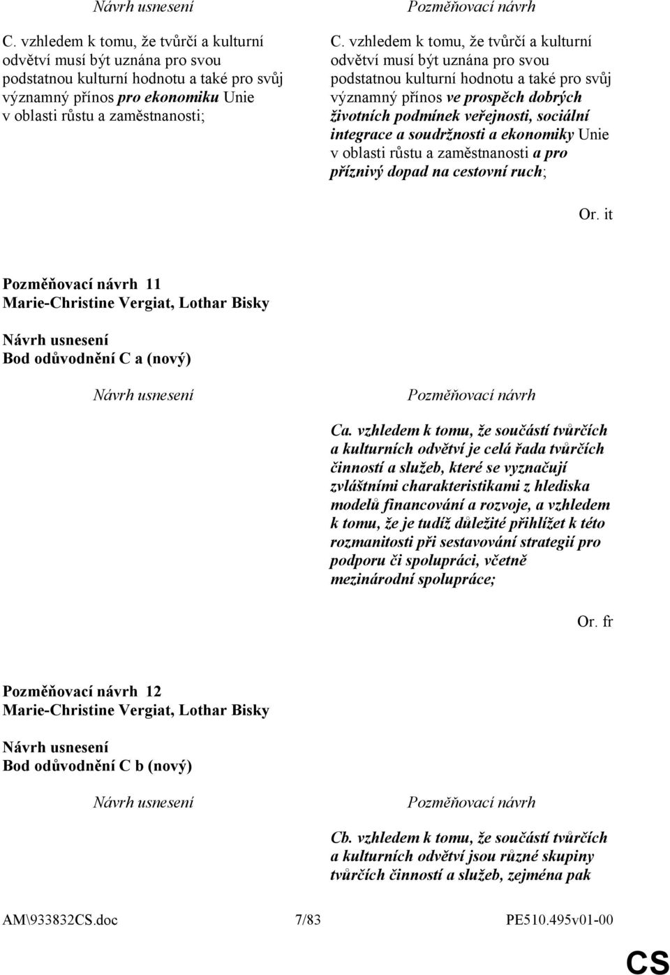 integrace a soudržnosti a ekonomiky Unie v oblasti růstu a zaměstnanosti a pro příznivý dopad na cestovní ruch; Or. it 11 Marie-Christine Vergiat, Lothar Bisky Bod odůvodnění C a (nový) Ca.