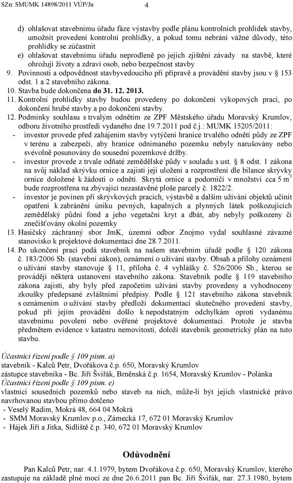 Povinnosti a odpovědnost stavbyvedoucího při přípravě a provádění stavby jsou v 153 odst. 1 a 2 stavebního zákona. 10. Stavba bude dokončena do 31. 12. 2013. 11.