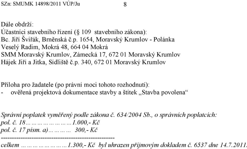 340, 672 01 Moravský Krumlov Příloha pro žadatele (po právní moci tohoto rozhodnutí): - ověřená projektová dokumentace stavby a štítek Stavba povolena Správní poplatek