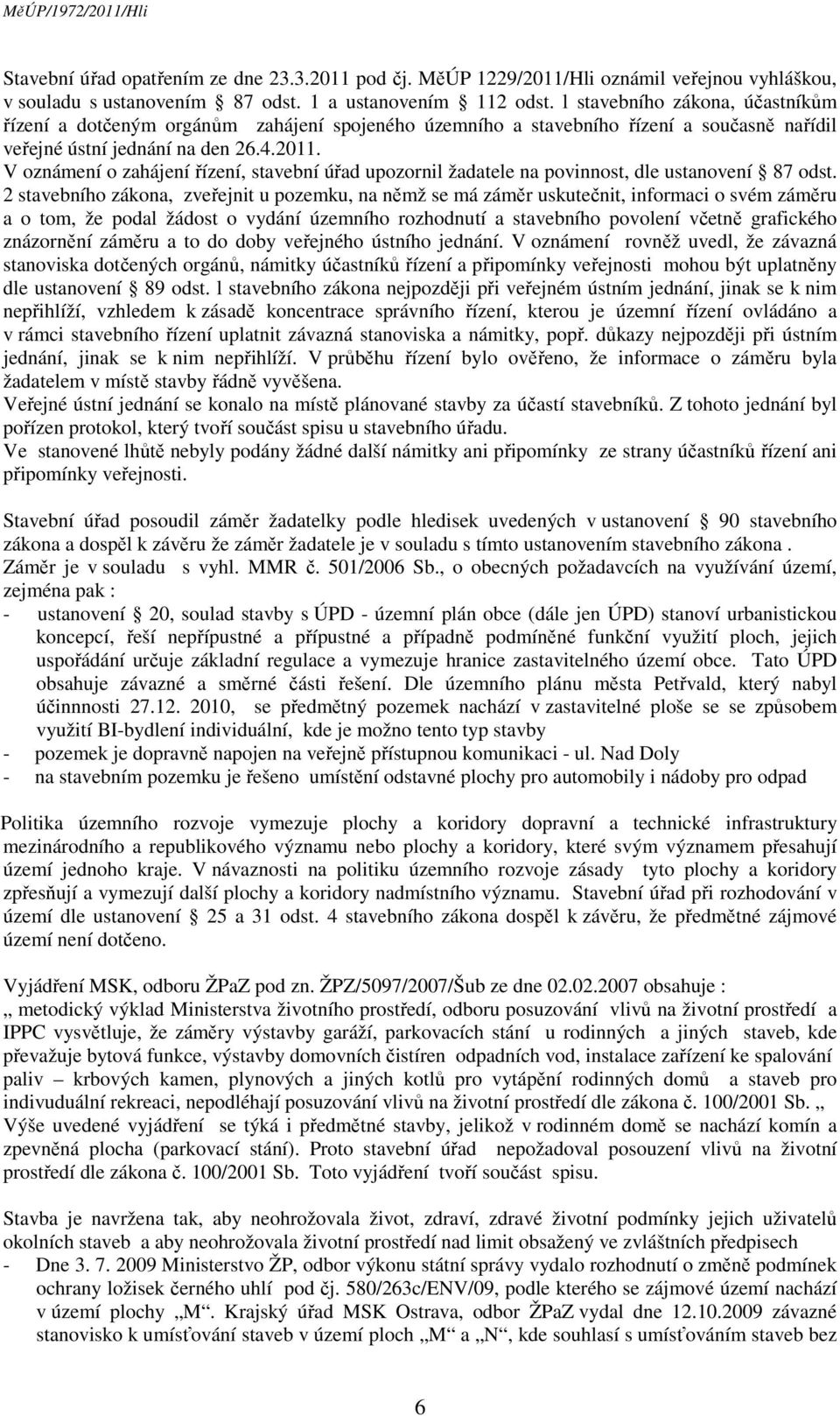 V oznámení o zahájení řízení, stavební úřad upozornil žadatele na povinnost, dle ustanovení 87 odst.