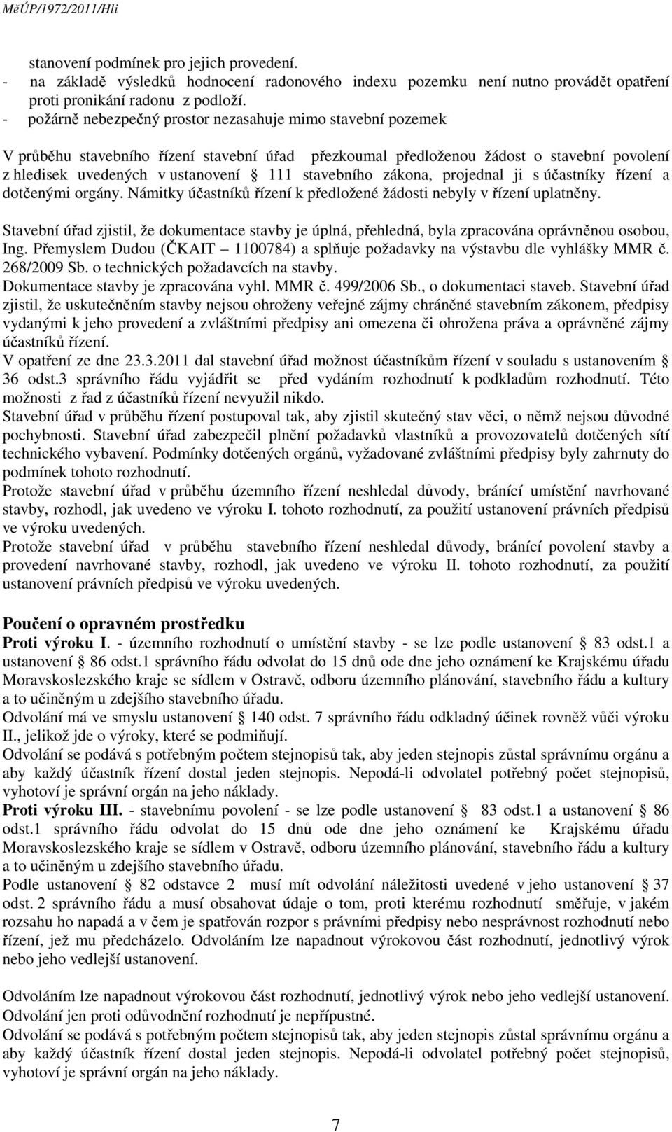 stavebního zákona, projednal ji s účastníky řízení a dotčenými orgány. Námitky účastníků řízení k předložené žádosti nebyly v řízení uplatněny.