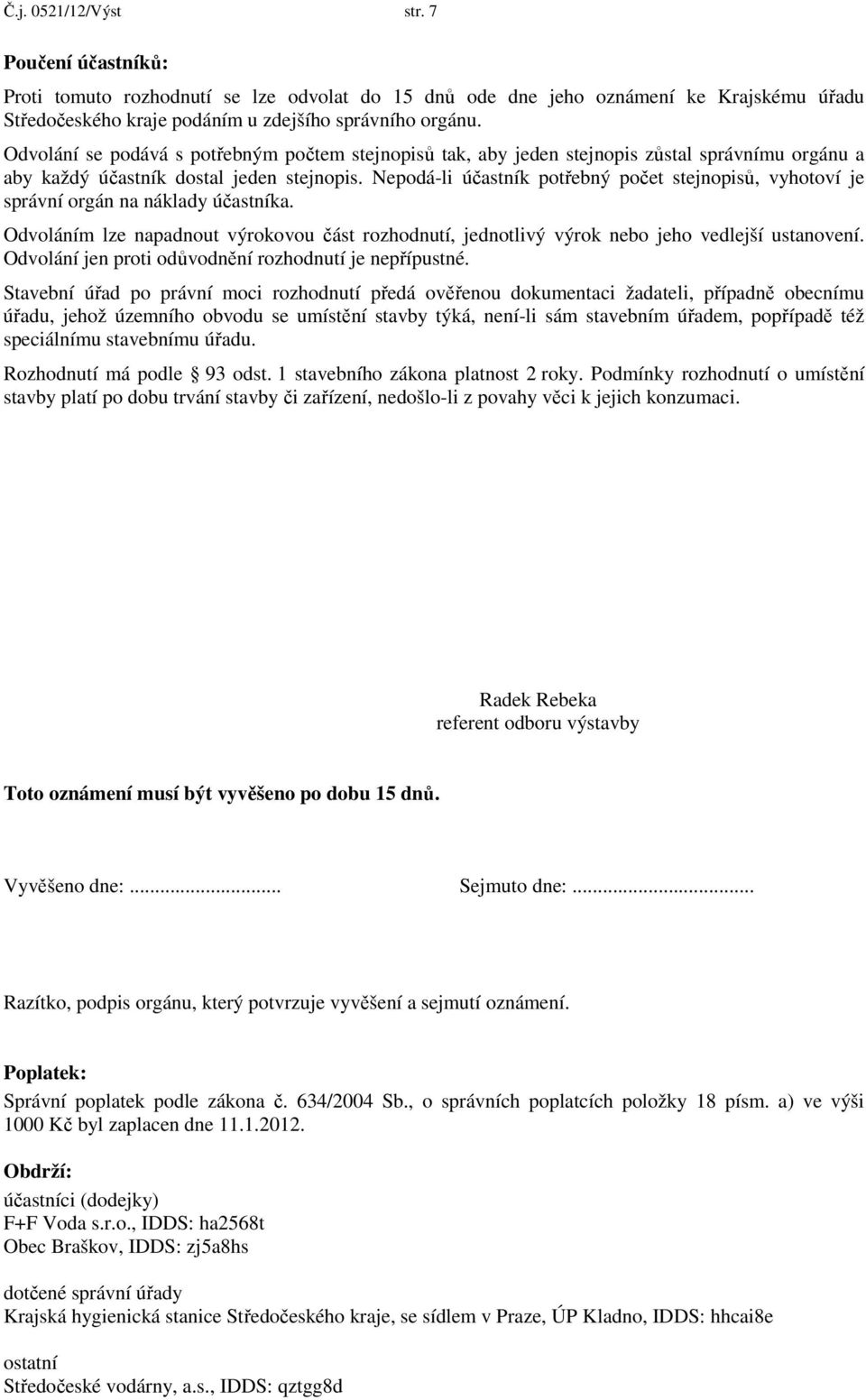 Nepodá-li účastník potřebný počet stejnopisů, vyhotoví je správní orgán na náklady účastníka. Odvoláním lze napadnout výrokovou část rozhodnutí, jednotlivý výrok nebo jeho vedlejší ustanovení.