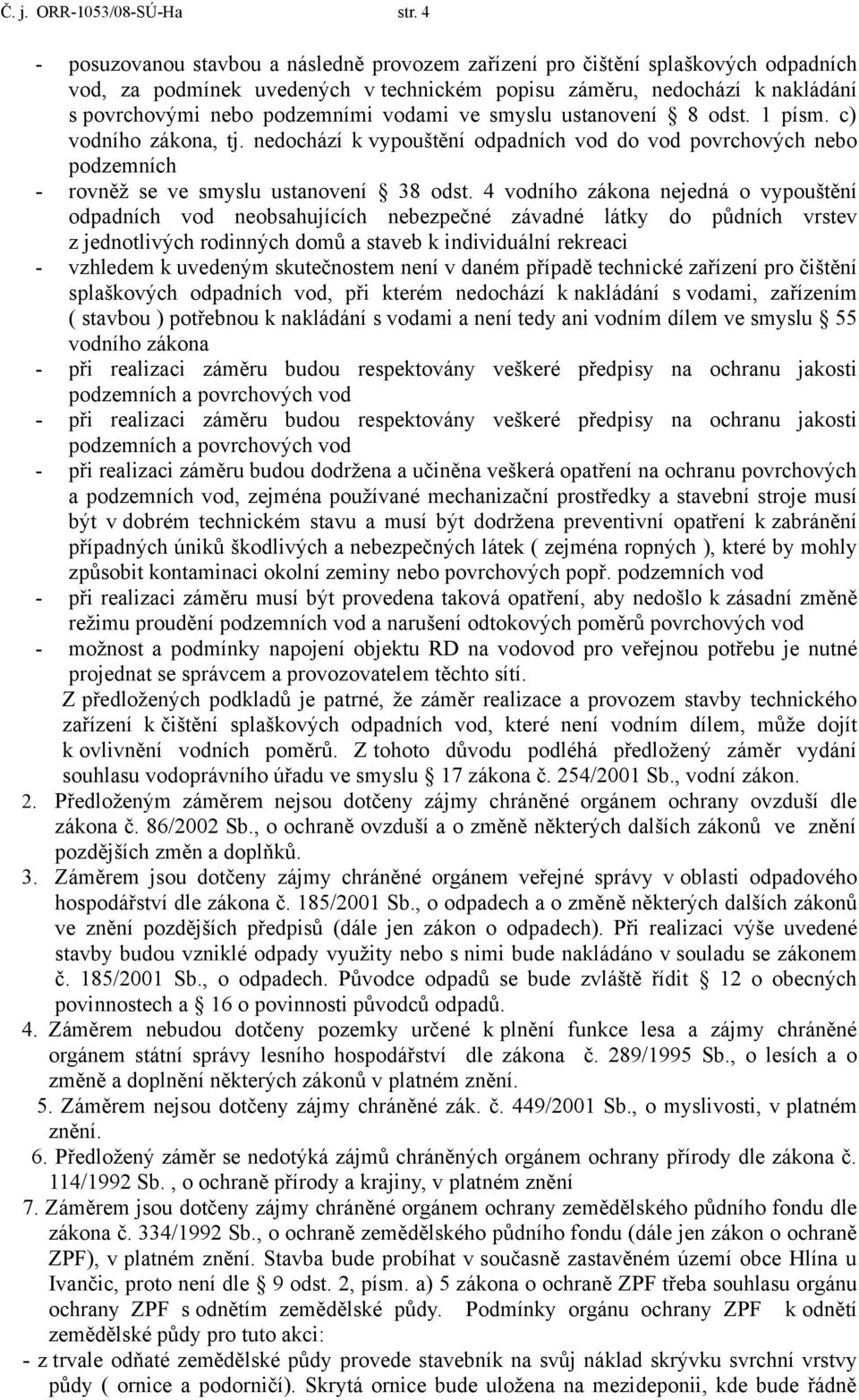 vodami ve smyslu ustanovení 8 odst. 1 písm. c) vodního zákona, tj. nedochází k vypouštění odpadních vod do vod povrchových nebo podzemních - rovněž se ve smyslu ustanovení 38 odst.