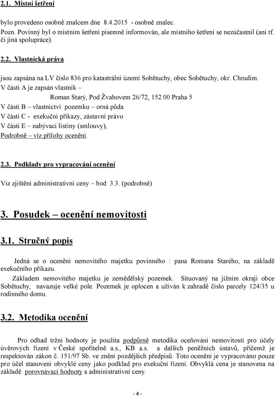 V části A je zapsán vlastník Roman Starý, Pod Žvahovem 26/72, 152 00 Praha 5 V části B vlastnictví pozemku orná půda V části C - exekuční příkazy, zástavní právo V části E nabývací listiny (smlouvy),