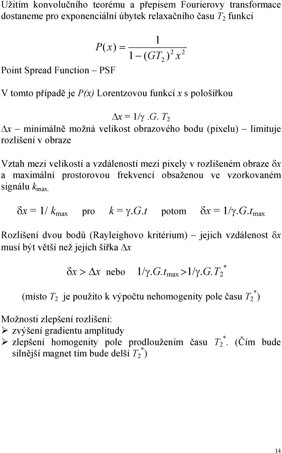 prostorovou frekvencí obsaženou ve vzorkovaném signálu k ma δ = 1/ k ma pro k = γt potom δ = 1/γt ma Rozlišení dvou bodů (Raleighovo kritérium) jejich vzdálenost δ musí být větší než jejich šířka δ >