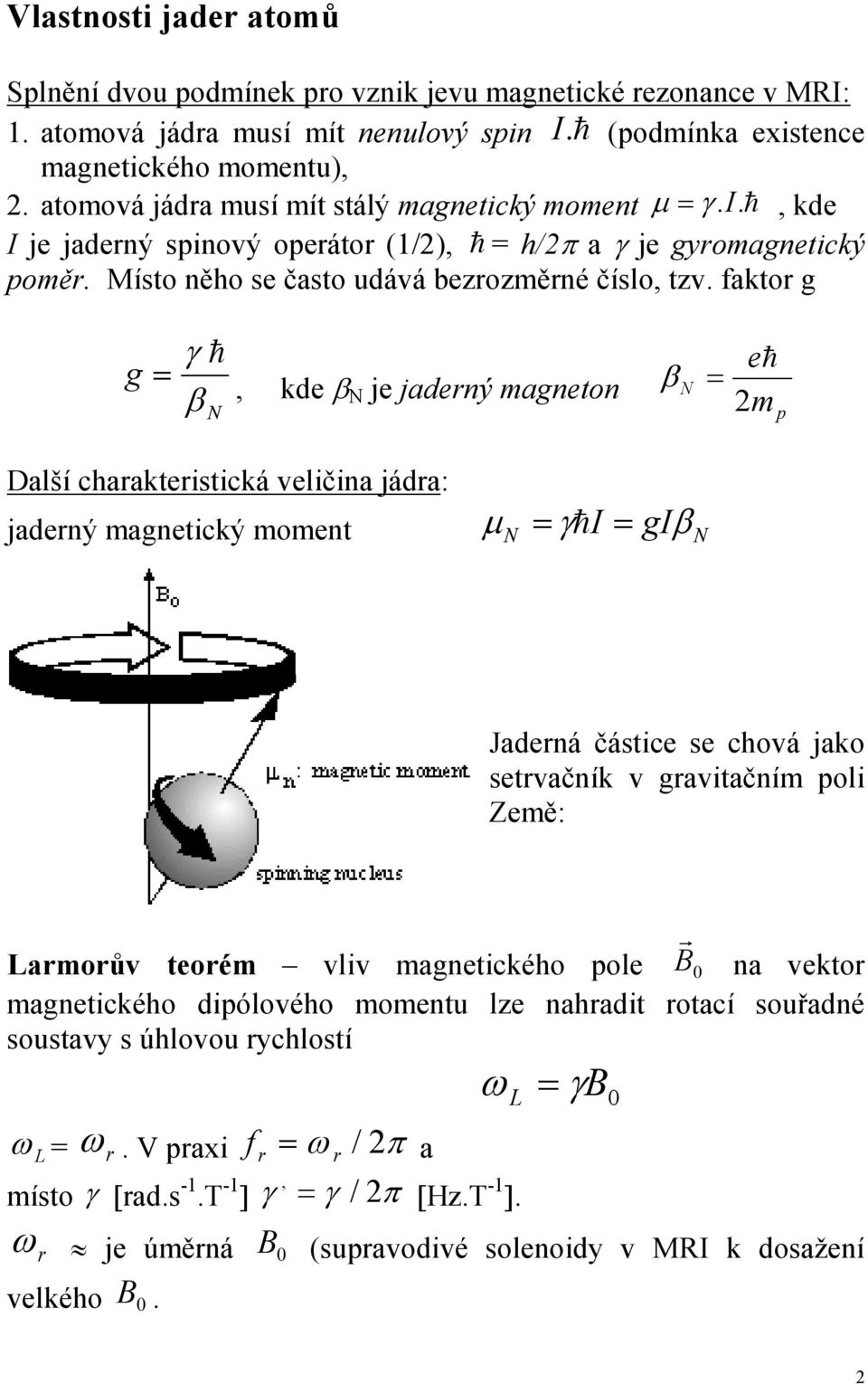 jaderný magneton β N = eh 2m p Další charakteristická veličina jádra: jaderný magnetický moment µ = γh I = N giβ N Jaderná částice se chová jako setrvačník v gravitačním poli Země: Larmorův teorém