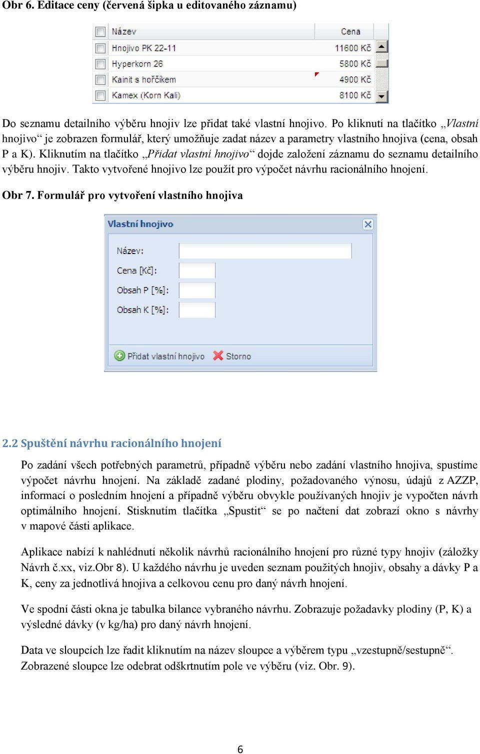 Kliknutím na tlačítko Přidat vlastní hnojivo dojde založení záznamu do seznamu detailního výběru hnojiv. Takto vytvořené hnojivo lze použít pro výpočet návrhu racionálního hnojení. Obr 7.