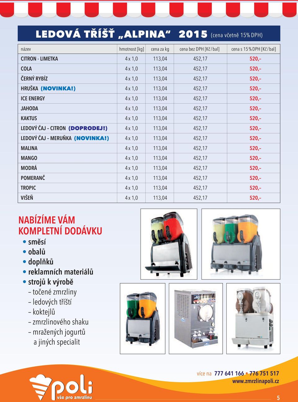 ) 4 x 1,0 113,04 452,17 520, Ice energy 4 x 1,0 113,04 452,17 520, jahoda 4 x 1,0 113,04 452,17 520, kaktus 4 x 1,0 113,04 452,17 520, LedOvý Čaj citron (doprodej!