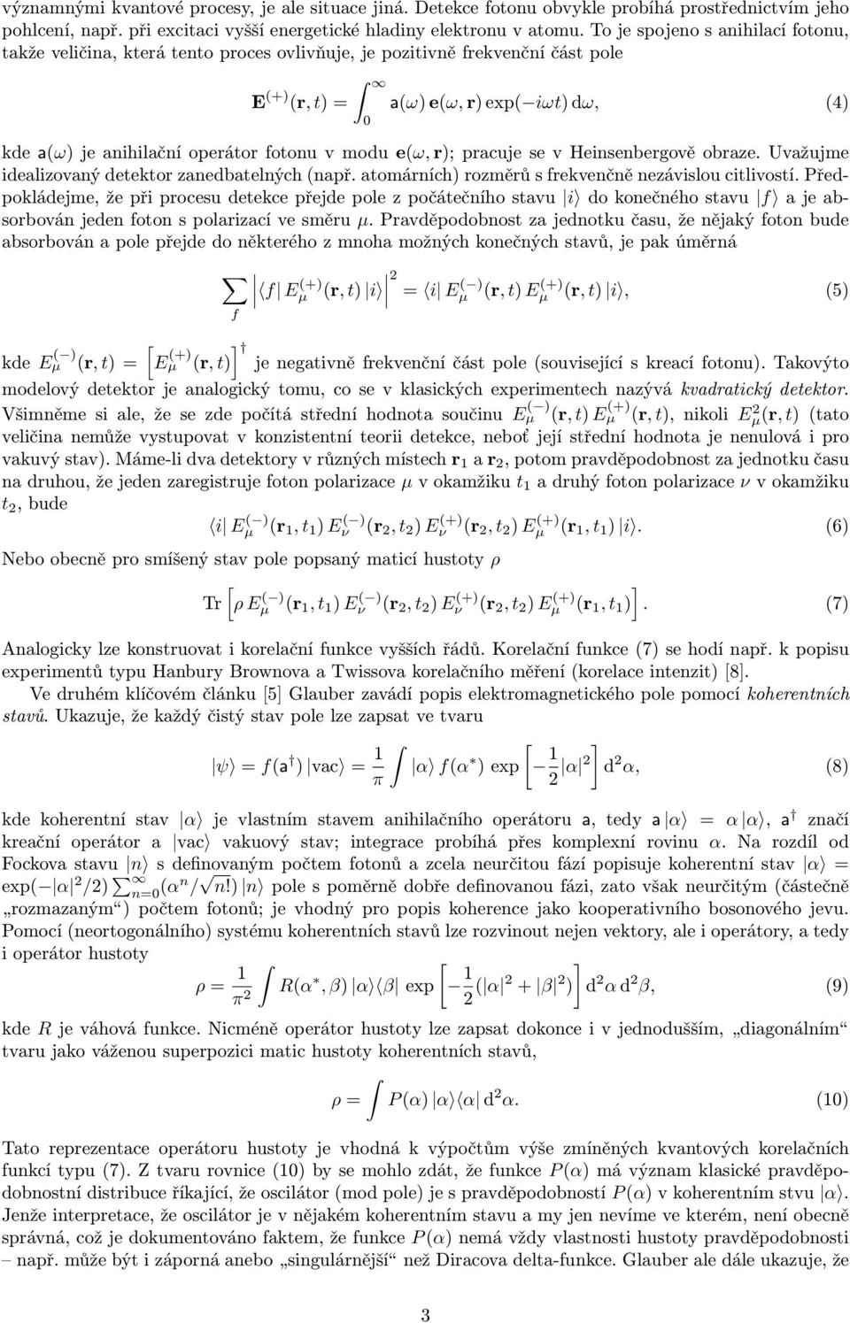 fotonu v modu e(ω, r); pracuje se v Heinsenbergově obraze. Uvažujme idealizovaný detektor zanedbatelných (např. atomárních) rozměrů s frekvenčně nezávislou citlivostí.