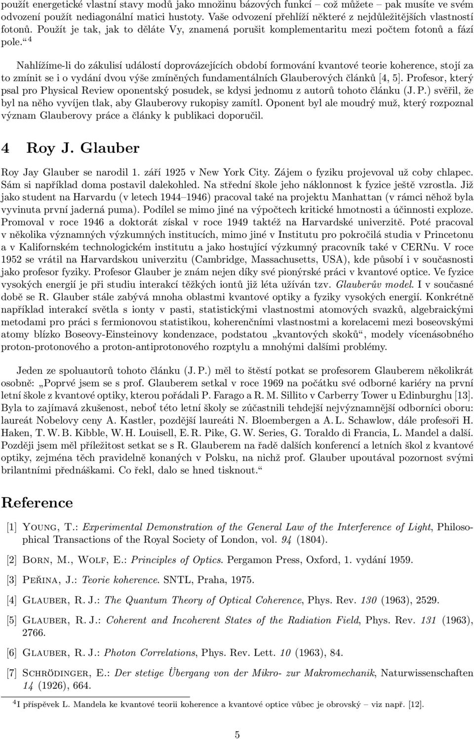 4 Nahlížíme-li do zákulisí událostí doprovázejících období formování kvantové teorie koherence, stojí za to zmínit se i o vydání dvou výše zmíněných fundamentálních Glauberových článků [4, 5].