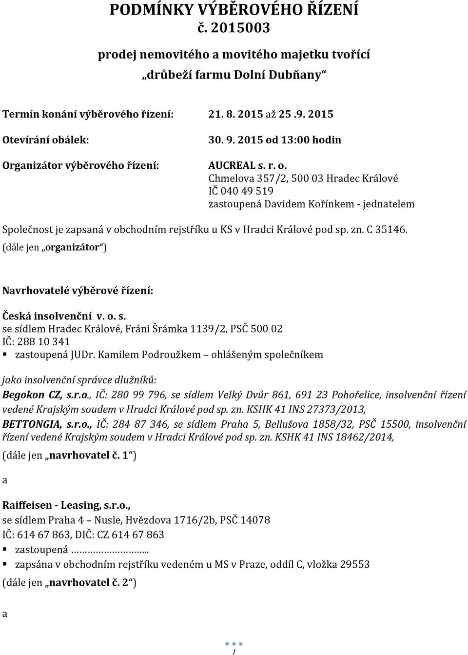 zn. C 35146. (dále jen organizátor ) Navrhovatelé výběrové řízení: Česká insolvenční v. o. s. se sídlem Hradec Králové, Fráni Šrámka 1139/2, PSČ 500 02 IČ: 288 10 341 zastoupená JUDr.