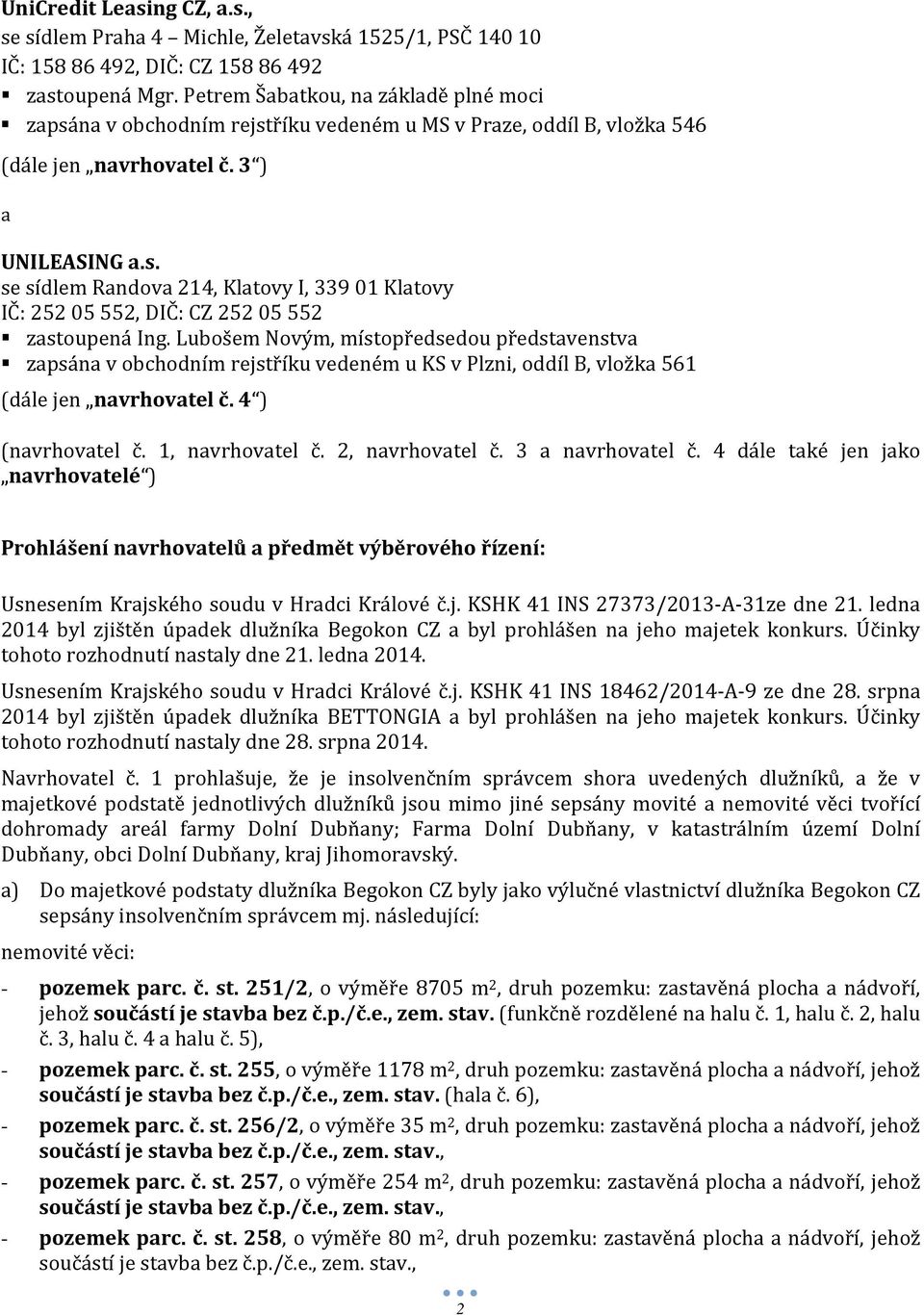 Lubošem Novým, místopředsedou představenstva zapsána v obchodním rejstříku vedeném u KS v Plzni, oddíl B, vložka 561 (dále jen navrhovatel č. 4 ) (navrhovatel č. 1, navrhovatel č. 2, navrhovatel č.
