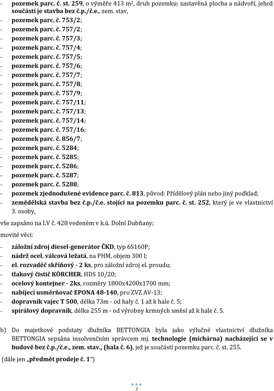 č. 757/13; - pozemek parc. č. 757/14; - pozemek parc. č. 757/16; - pozemek parc. č. 856/7; - pozemek parc. č. 5284; - pozemek parc. č. 5285; - pozemek parc. č. 5286; - pozemek parc. č. 5287; - pozemek parc.