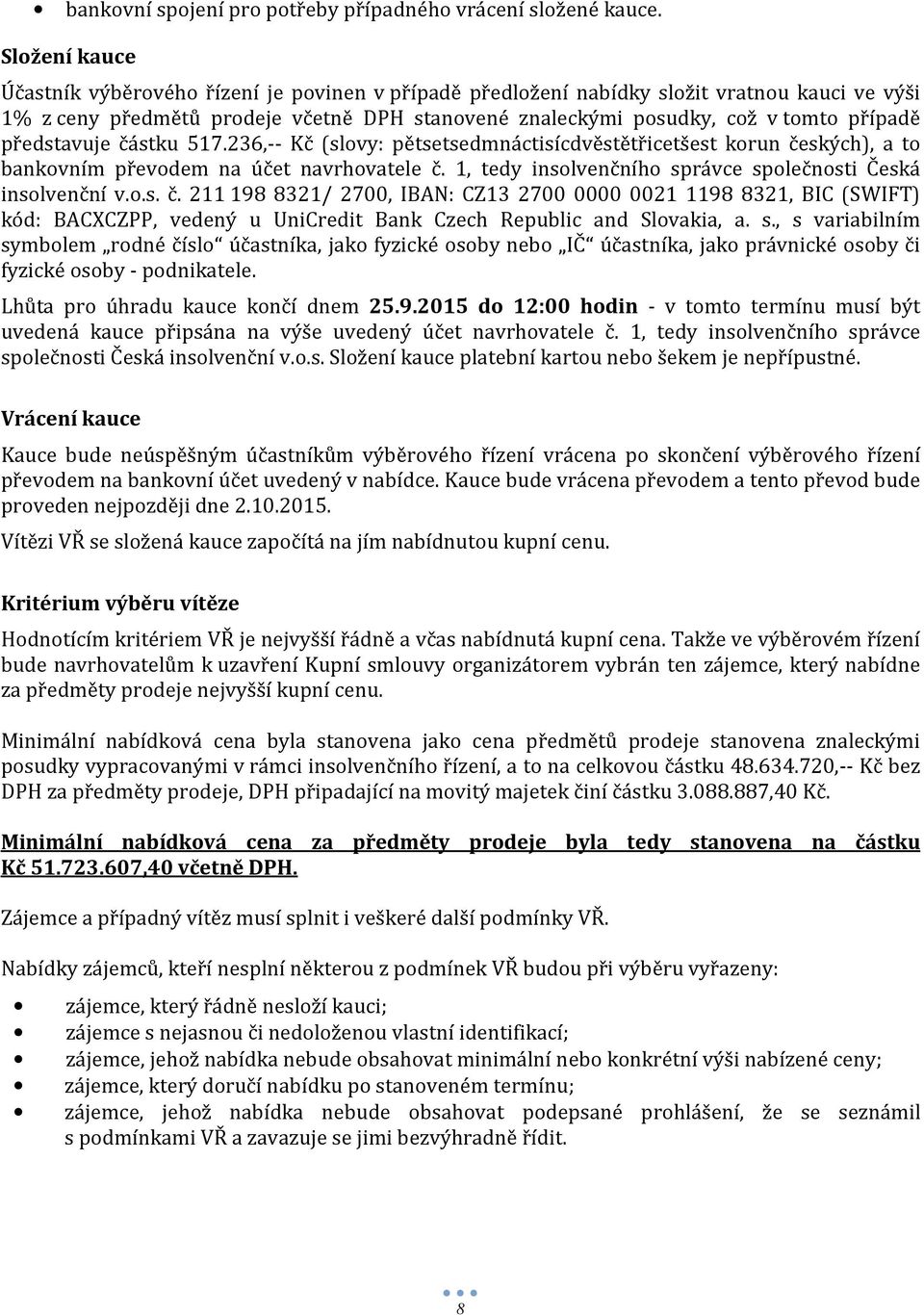 představuje částku 517.236,-- Kč (slovy: pětsetsedmnáctisícdvěstětřicetšest korun českých), a to bankovním převodem na účet navrhovatele č.