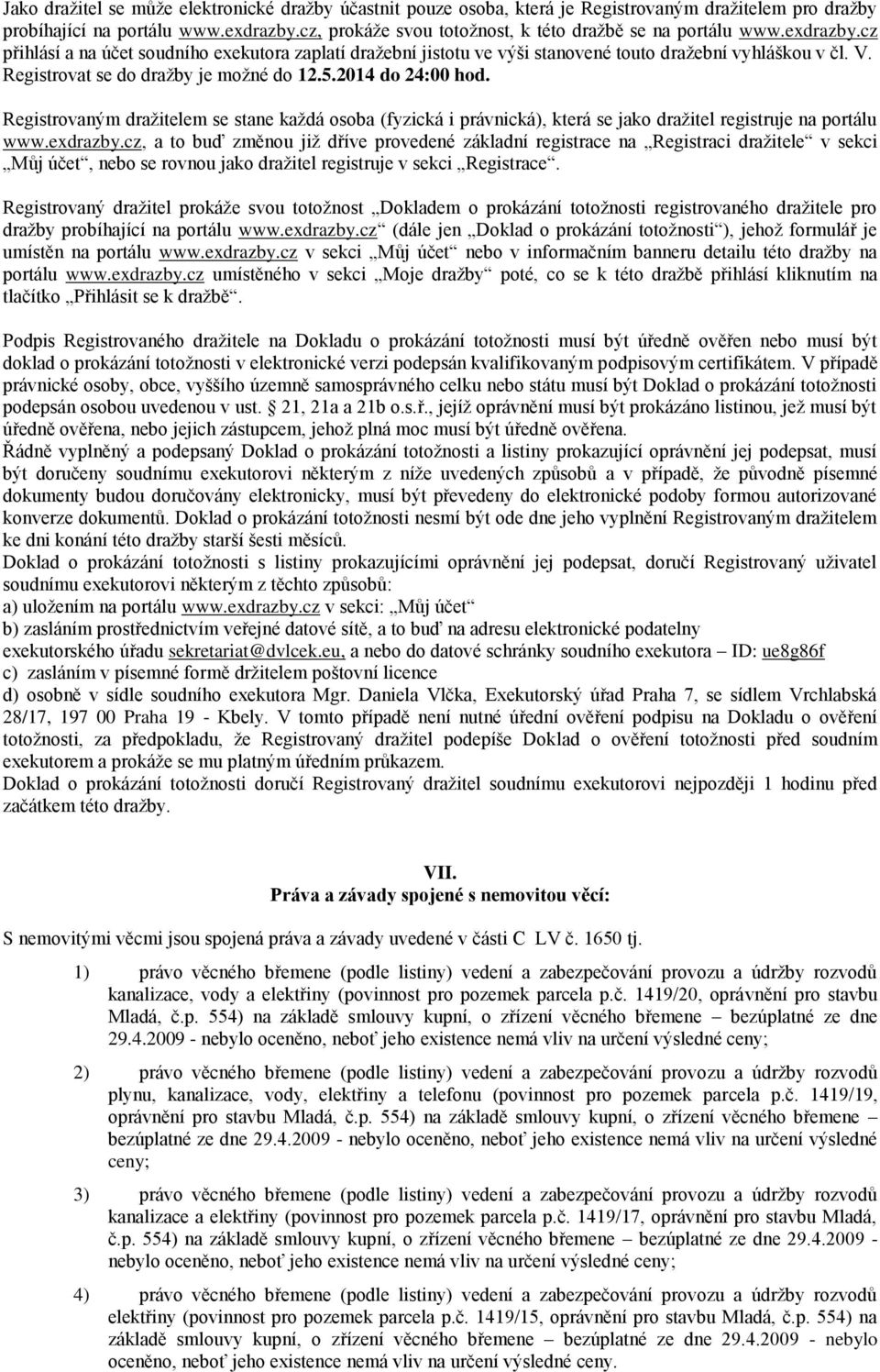 Registrovat se do dražby je možné do 12.5.2014 do 24:00 hod. Registrovaným dražitelem se stane každá osoba (fyzická i právnická), která se jako dražitel registruje na portálu www.exdrazby.