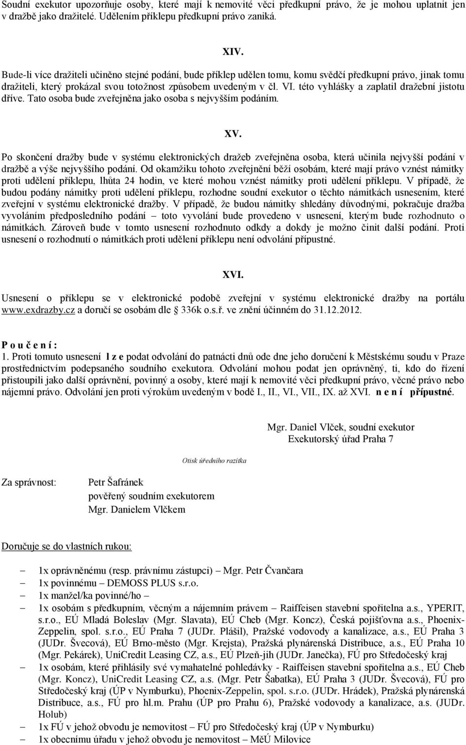 této vyhlášky a zaplatil dražební jistotu dříve. Tato osoba bude zveřejněna jako osoba s nejvyšším podáním. XV.