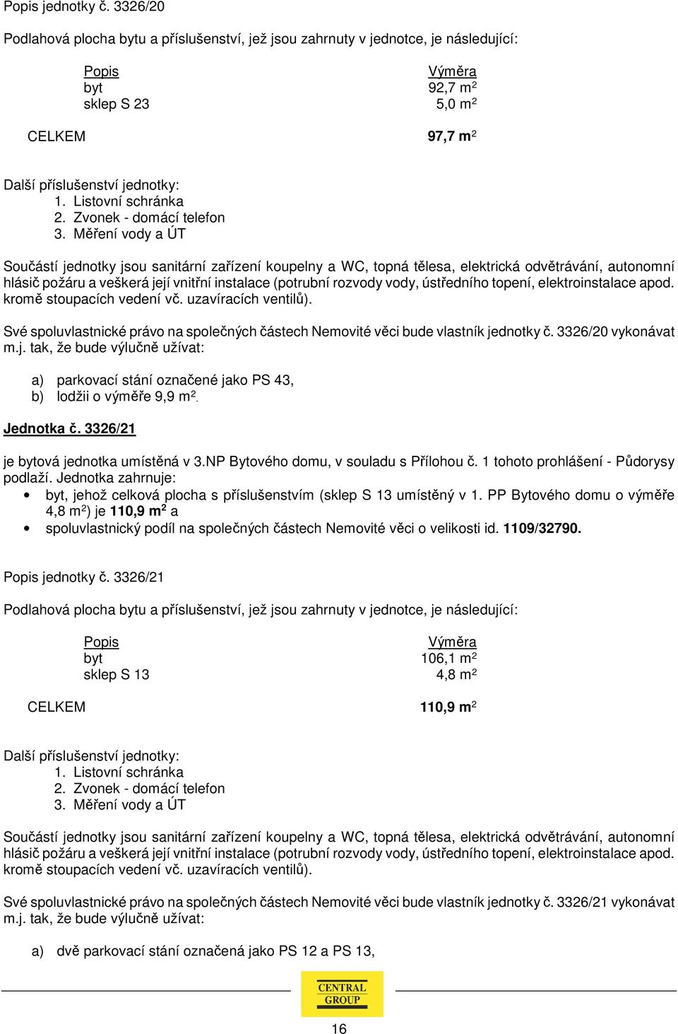 1 tohoto prohlášení - Půdorysy byt, jehož celková plocha s příslušenstvím (sklep S 13 umístěný v 1.