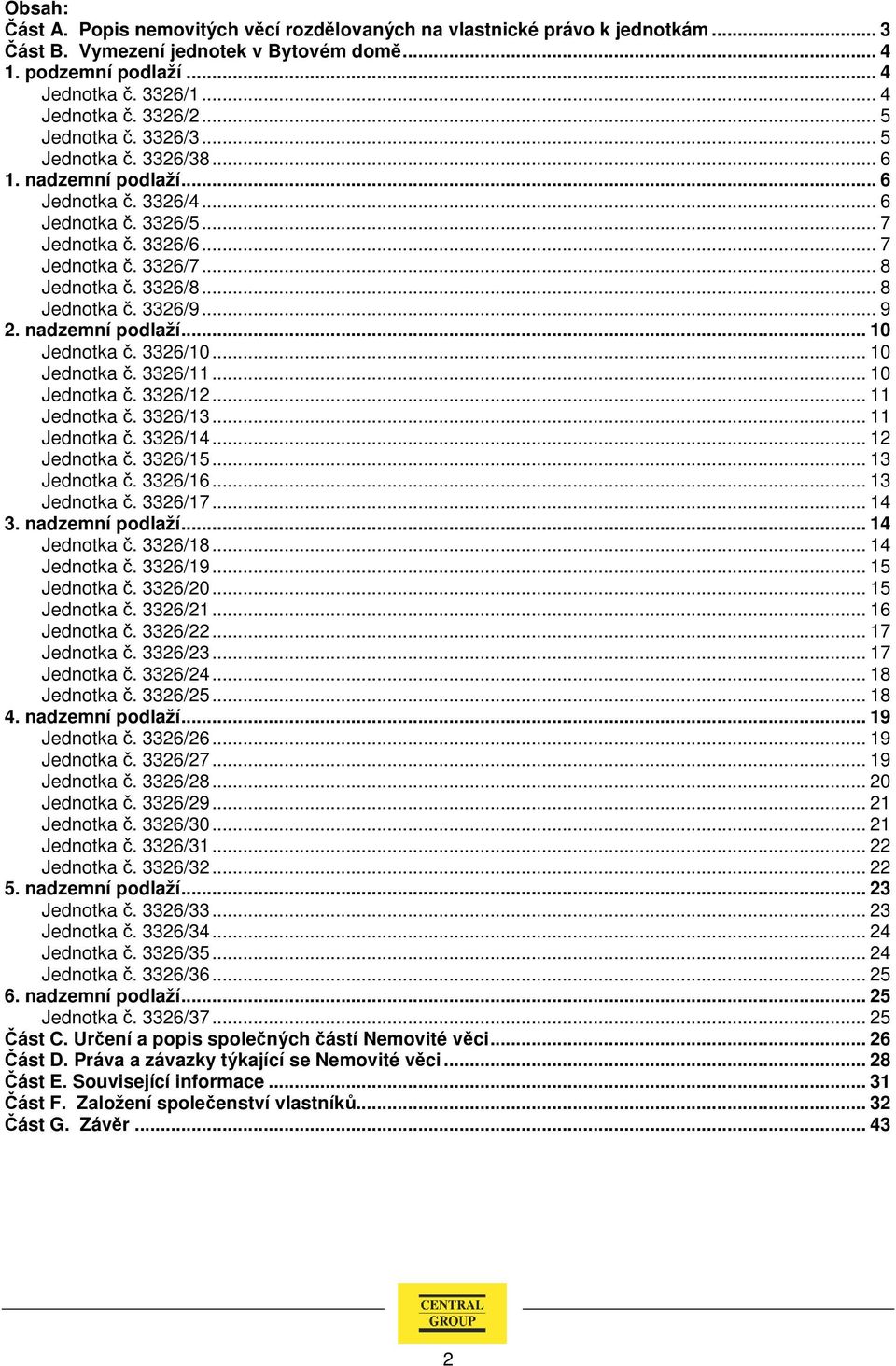 .. 8 Jednotka č. 3326/9... 9 2. nadzemní podlaží... 10 Jednotka č. 3326/10... 10 Jednotka č. 3326/11... 10 Jednotka č. 3326/12... 11 Jednotka č. 3326/13... 11 Jednotka č. 3326/14... 12 Jednotka č.