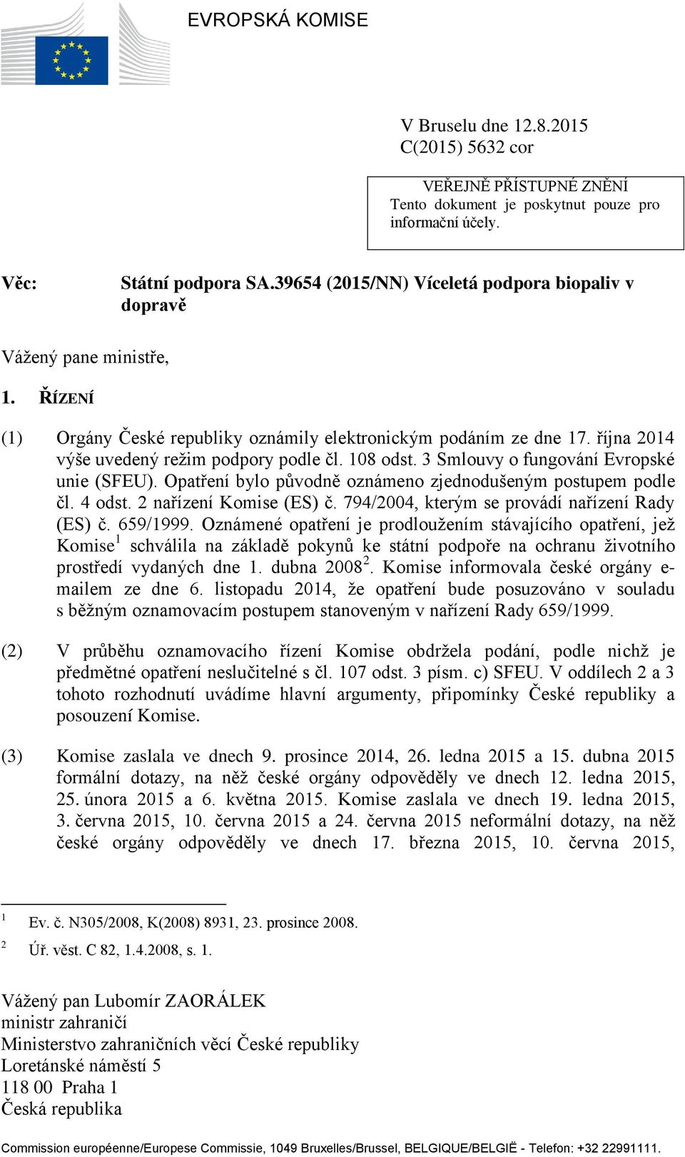 108 odst. 3 Smlouvy o fungování Evropské unie (SFEU). Opatření bylo původně oznámeno zjednodušeným postupem podle čl. 4 odst. 2 nařízení Komise (ES) č.