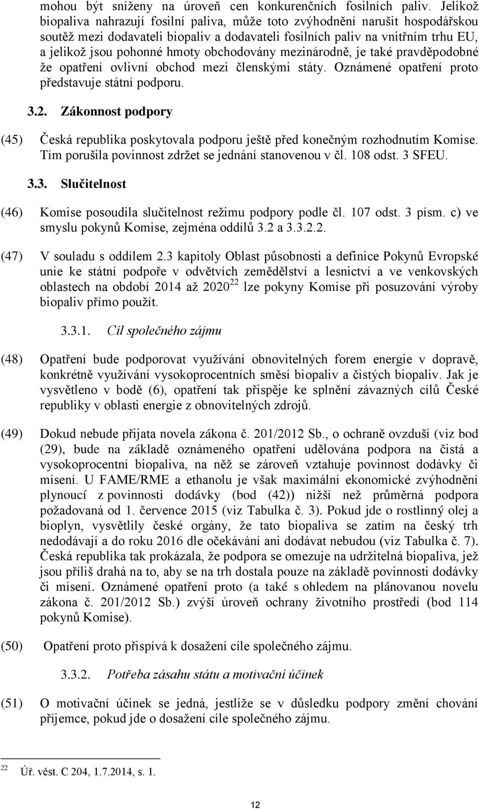 obchodovány mezinárodně, je také pravděpodobné že opatření ovlivní obchod mezi členskými státy. Oznámené opatření proto představuje státní podporu. 3.2.