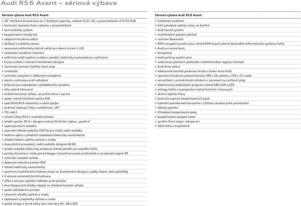 asférická vnější zpětná zrcátka s pamětí, elektricky nastavitelná a vyhřívaná kryty zrcátek v matném hliníkovém designu startování pomocí tlačítka start-stop imobilizér centrální zamykání s dálkovým