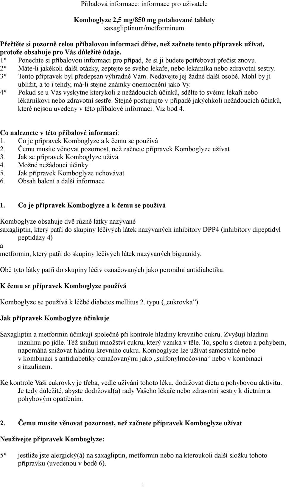 2* Máte-li jakékoli další otázky, zeptejte se svého lékaře, nebo lékárníka nebo zdravotní sestry. 3* Tento přípravek byl předepsán výhradně Vám. Nedávejte jej žádné další osobě.