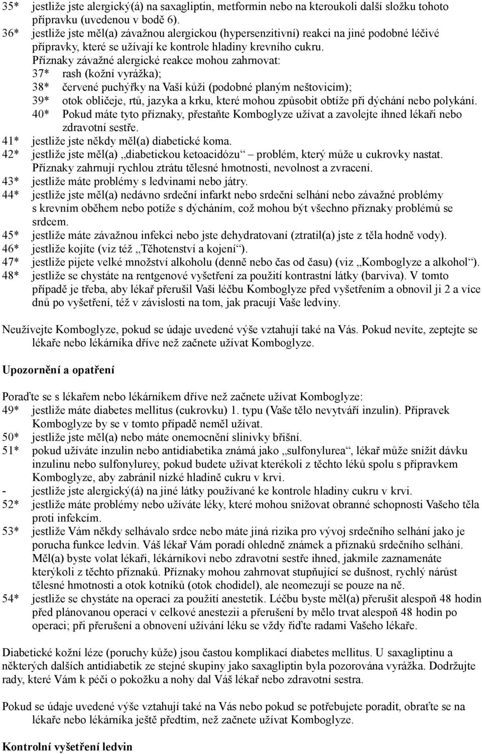 Příznaky závažné alergické reakce mohou zahrnovat: 37* rash (kožní vyrážka); 38* červené puchýřky na Vaší kůži (podobné planým neštovicím); 39* otok obličeje, rtů, jazyka a krku, které mohou způsobit