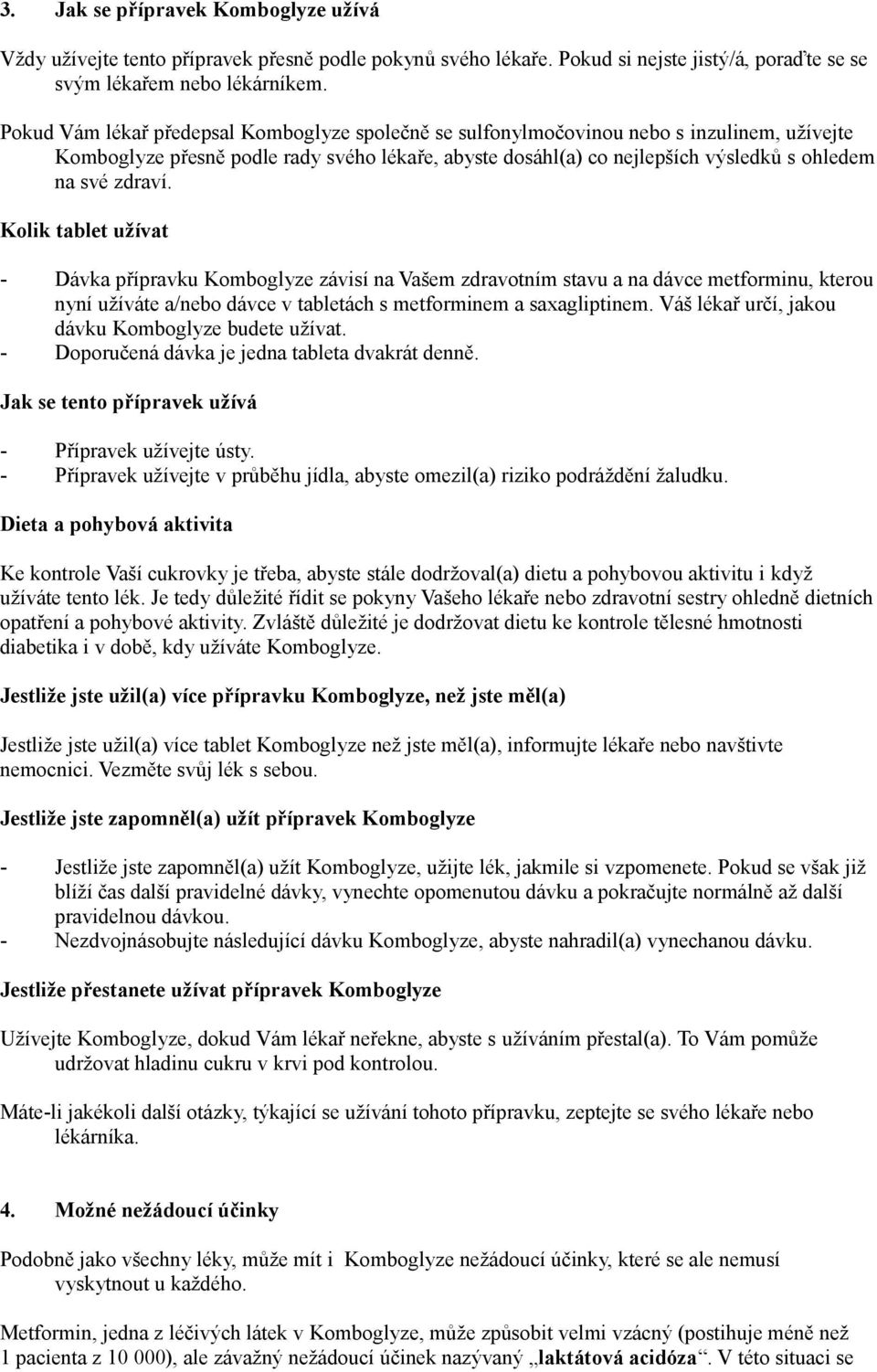 zdraví. Kolik tablet užívat - Dávka přípravku Komboglyze závisí na Vašem zdravotním stavu a na dávce metforminu, kterou nyní užíváte a/nebo dávce v tabletách s metforminem a saxagliptinem.