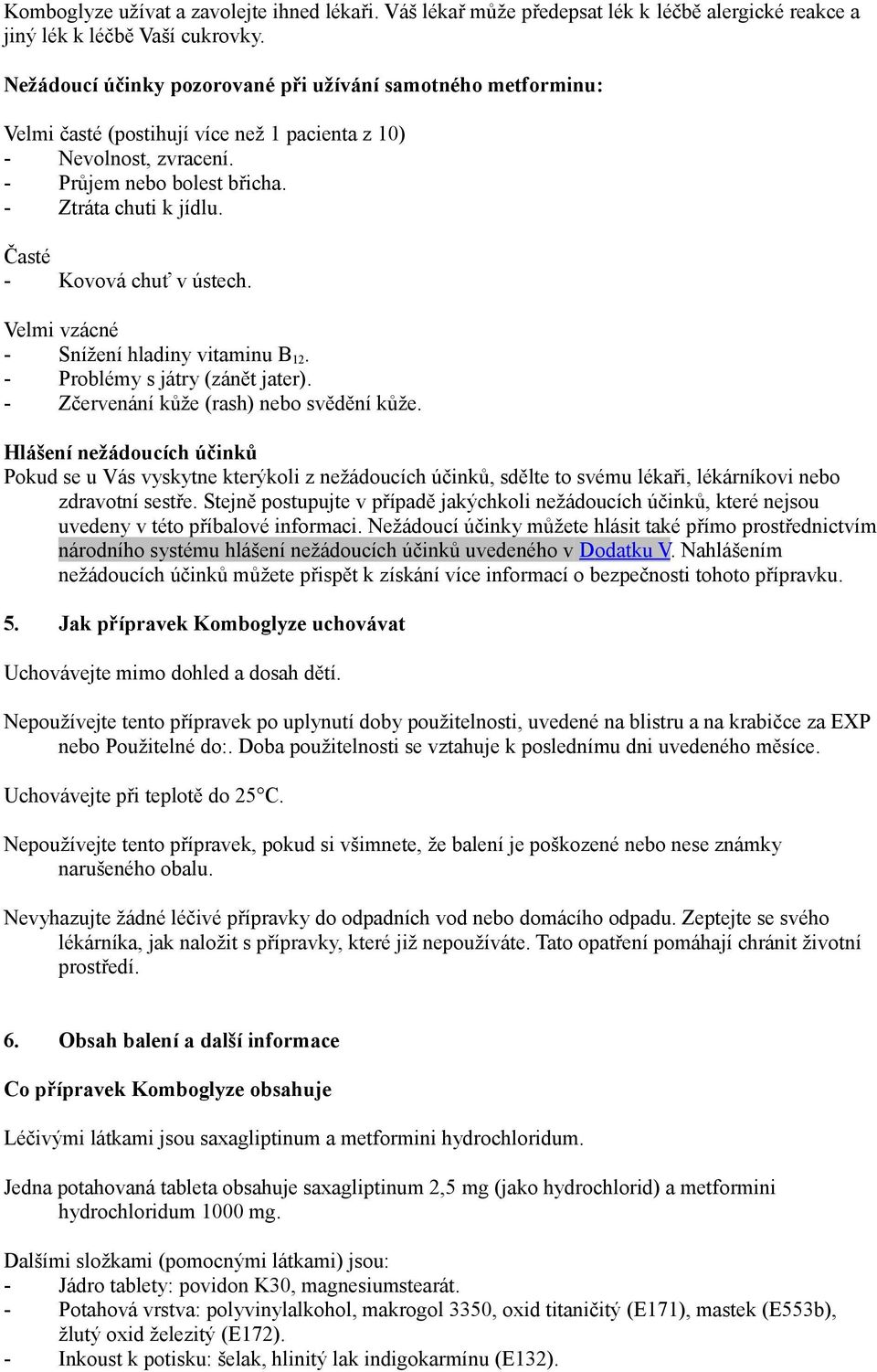 Časté - Kovová chuť v ústech. Velmi vzácné - Snížení hladiny vitaminu B 12. - Problémy s játry (zánět jater). - Zčervenání kůže (rash) nebo svědění kůže.