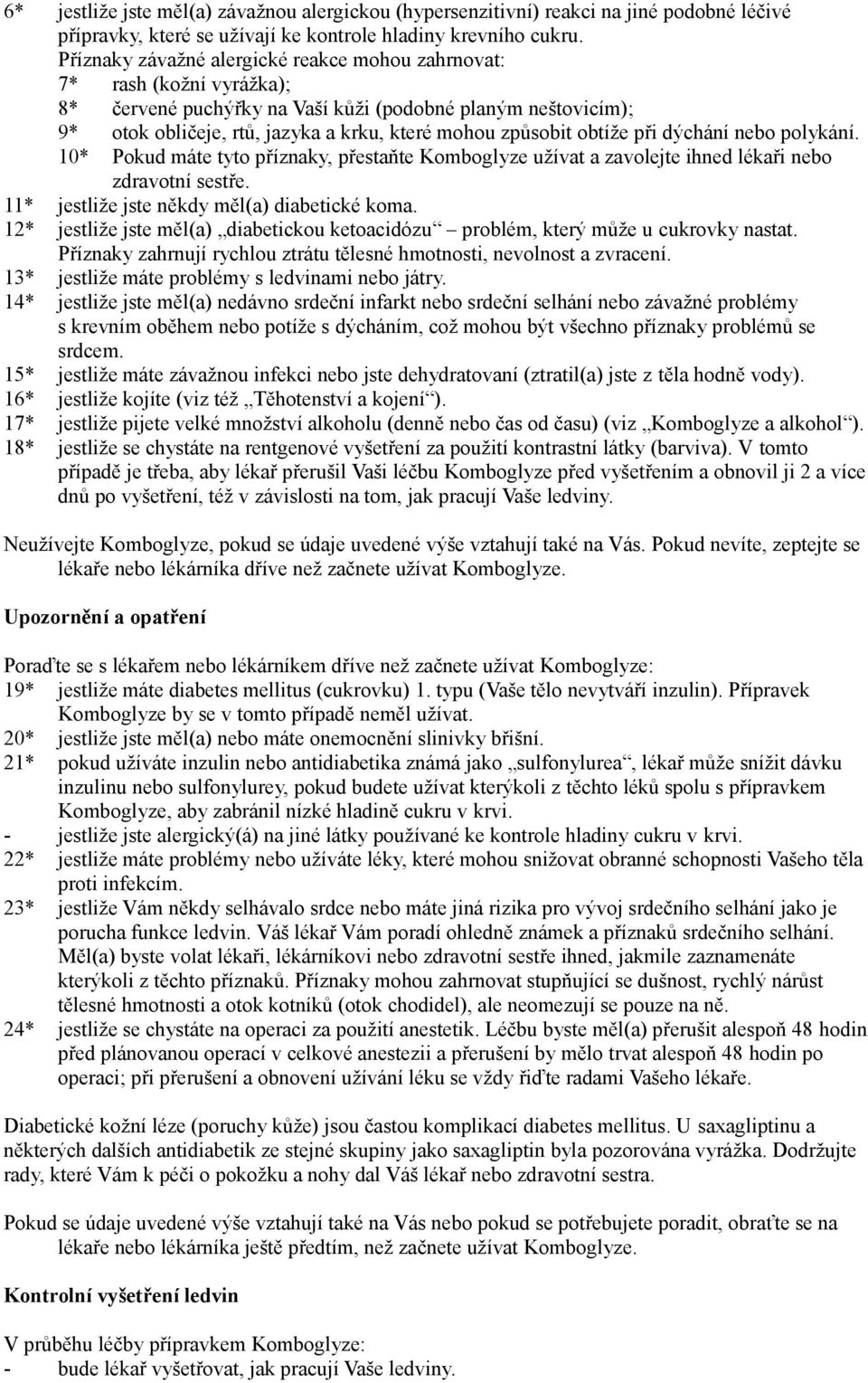 obtíže při dýchání nebo polykání. 10* Pokud máte tyto příznaky, přestaňte Komboglyze užívat a zavolejte ihned lékaři nebo zdravotní sestře. 11* jestliže jste někdy měl(a) diabetické koma.