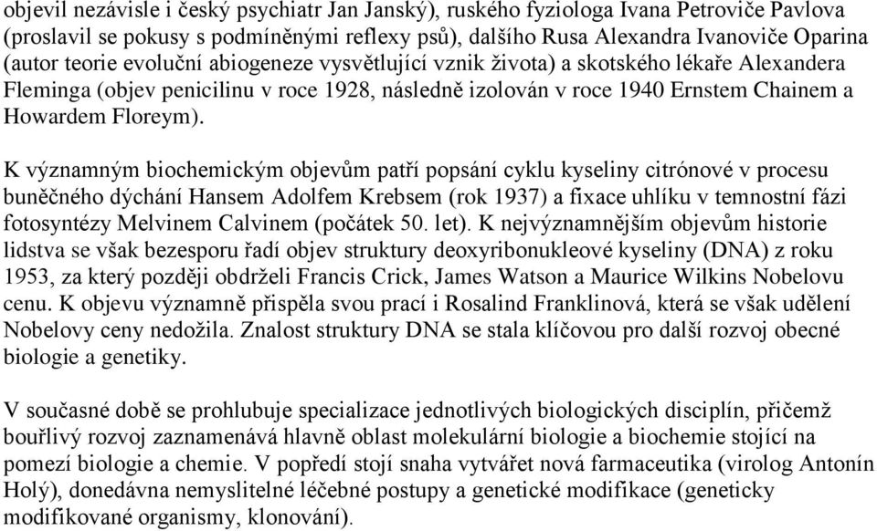 K významným biochemickým objevům patří popsání cyklu kyseliny citrónové v procesu buněčného dýchání Hansem Adolfem Krebsem (rok 1937) a fixace uhlíku v temnostní fázi fotosyntézy Melvinem Calvinem