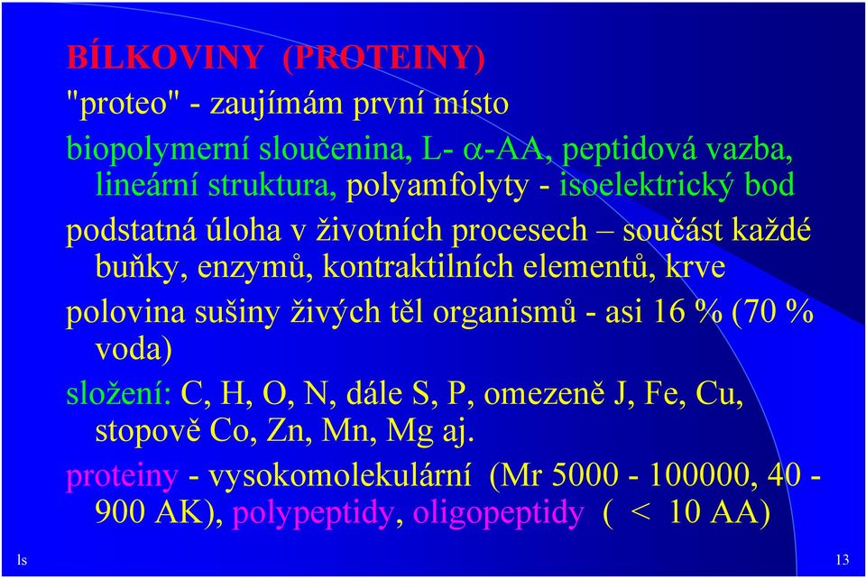 kontraktilních elementů, krve polovina sušiny živých těl organismů - asi 16 % (70 % voda) složení: C, H, O, N, dále S, P,