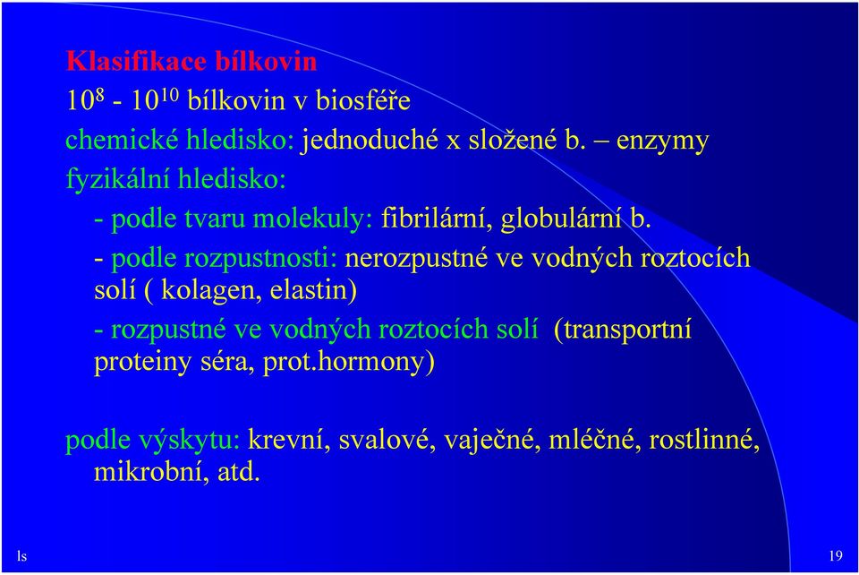 - podle rozpustnosti: nerozpustné ve vodných roztocích solí ( kolagen, elastin) - rozpustné ve vodných