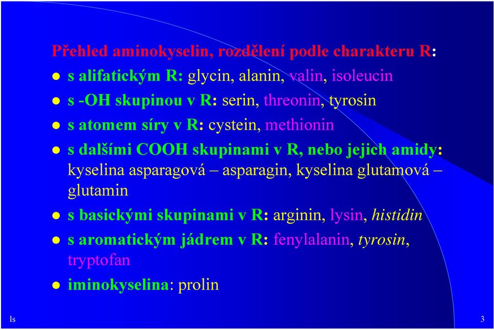 nebo jejich amidy: kyselina asparagová asparagin, kyselina glutamová glutamin s basickými skupinami v R: