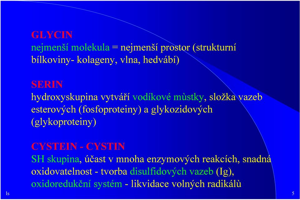 glykozidových (glykoproteiny) CYSTEIN - CYSTIN SH skupina, účast v mnoha enzymových reakcích,