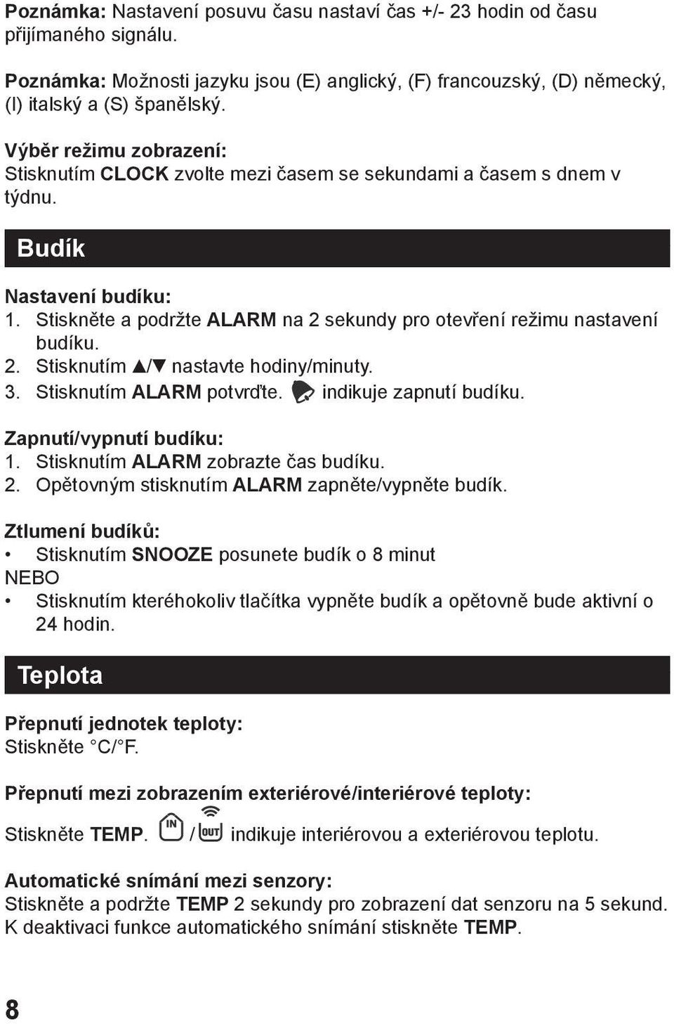 2. Stisknutím / nastavte hodiny/minuty. 3. Stisknutím ALARM potvrďte. indikuje zapnutí budíku. Zapnutí/vypnutí budíku: 1. Stisknutím ALARM zobrazte čas budíku. 2.