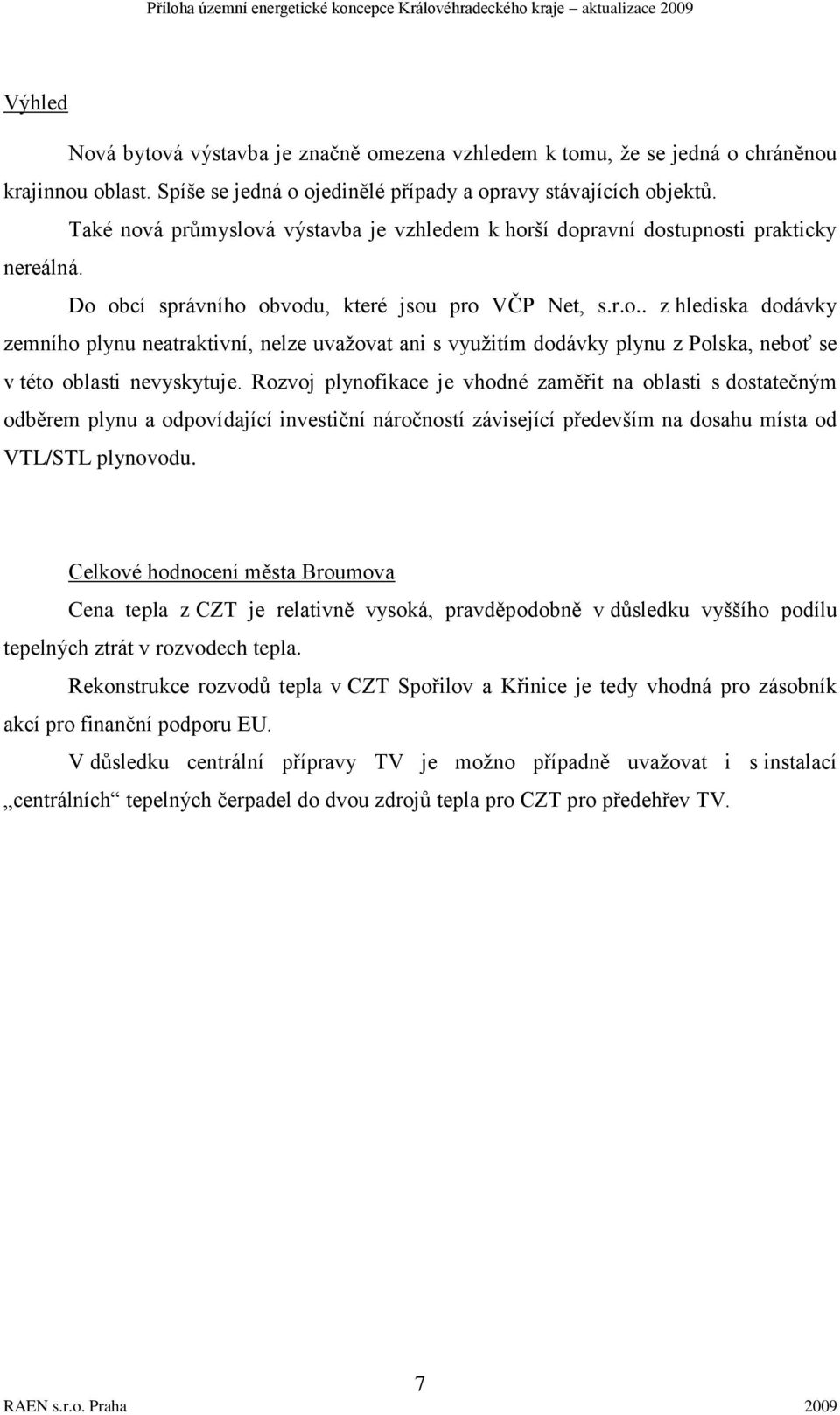 Rozvoj plynofikace je vhodné zaměřit na oblasti s dostatečným odběrem plynu a odpovídající investiční náročností závisející především na dosahu místa od VTL/STL plynovodu.