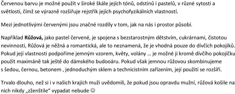 Například Růžová, jako pastel červené, je spojena s bezstarostným dětstvím, cukrárnami, čistotou nevinnosti, Růžová je něžná a romantická, ale to neznamená, že je vhodná pouze do dívčích pokojíků.