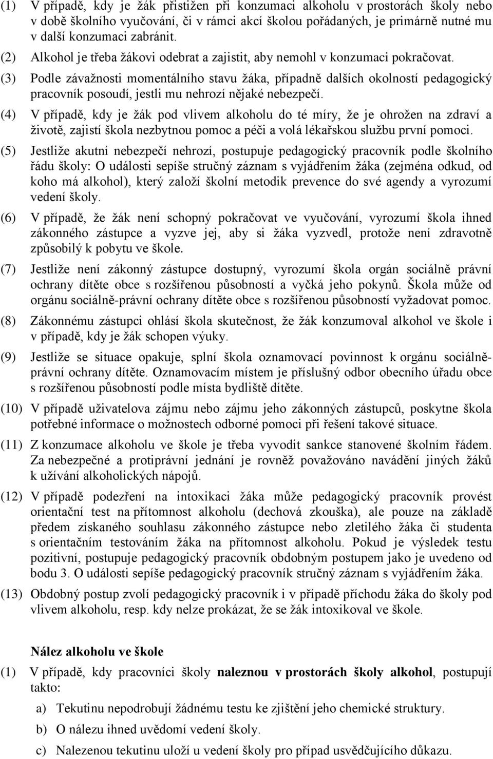 (3) Podle závaţnosti momentálního stavu ţáka, případně dalších okolností pedagogický pracovník posoudí, jestli mu nehrozí nějaké nebezpečí.