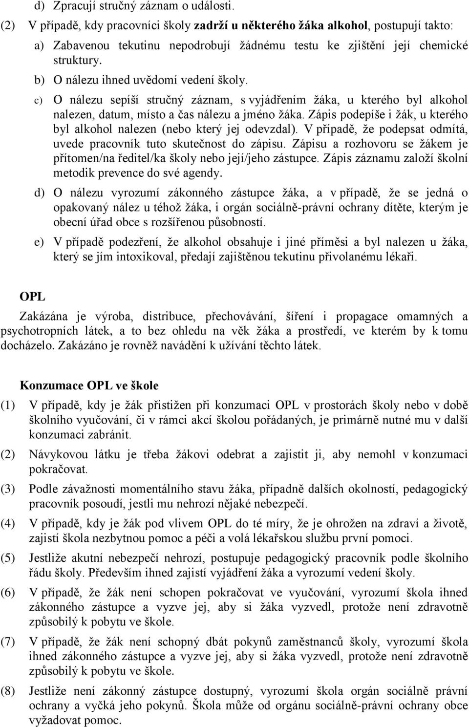 b) O nálezu ihned uvědomí vedení školy. c) O nálezu sepíší stručný záznam, s vyjádřením ţáka, u kterého byl alkohol nalezen, datum, místo a čas nálezu a jméno ţáka.