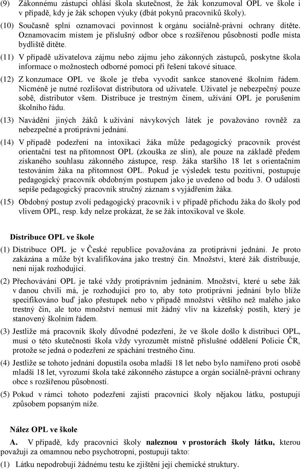 (11) V případě uţivatelova zájmu nebo zájmu jeho zákonných zástupců, poskytne škola informace o moţnostech odborné pomoci při řešení takové situace.