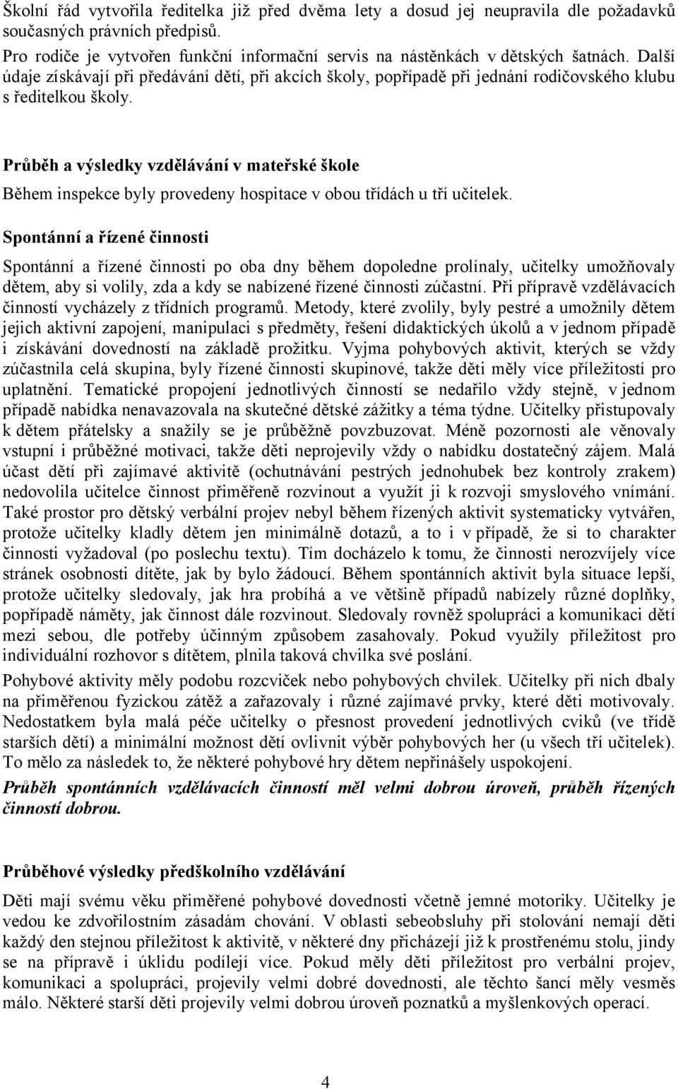 Průběh a výsledky vzdělávání v mateřské škole Během inspekce byly provedeny hospitace v obou třídách u tří učitelek.