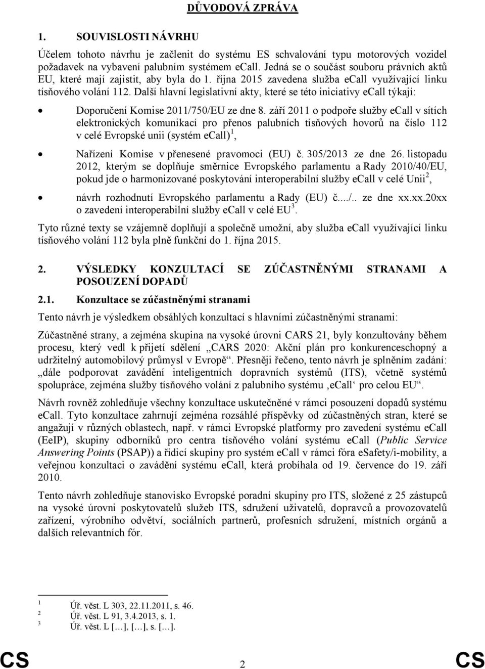 Další hlavní legislativní akty, které se této iniciativy ecall týkají: Doporučení Komise 2011/750/EU ze dne 8.