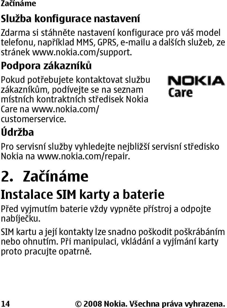 Údržba Pro servisní služby vyhledejte nejbližší servisní středisko Nokia na www.nokia.com/repair. 2.
