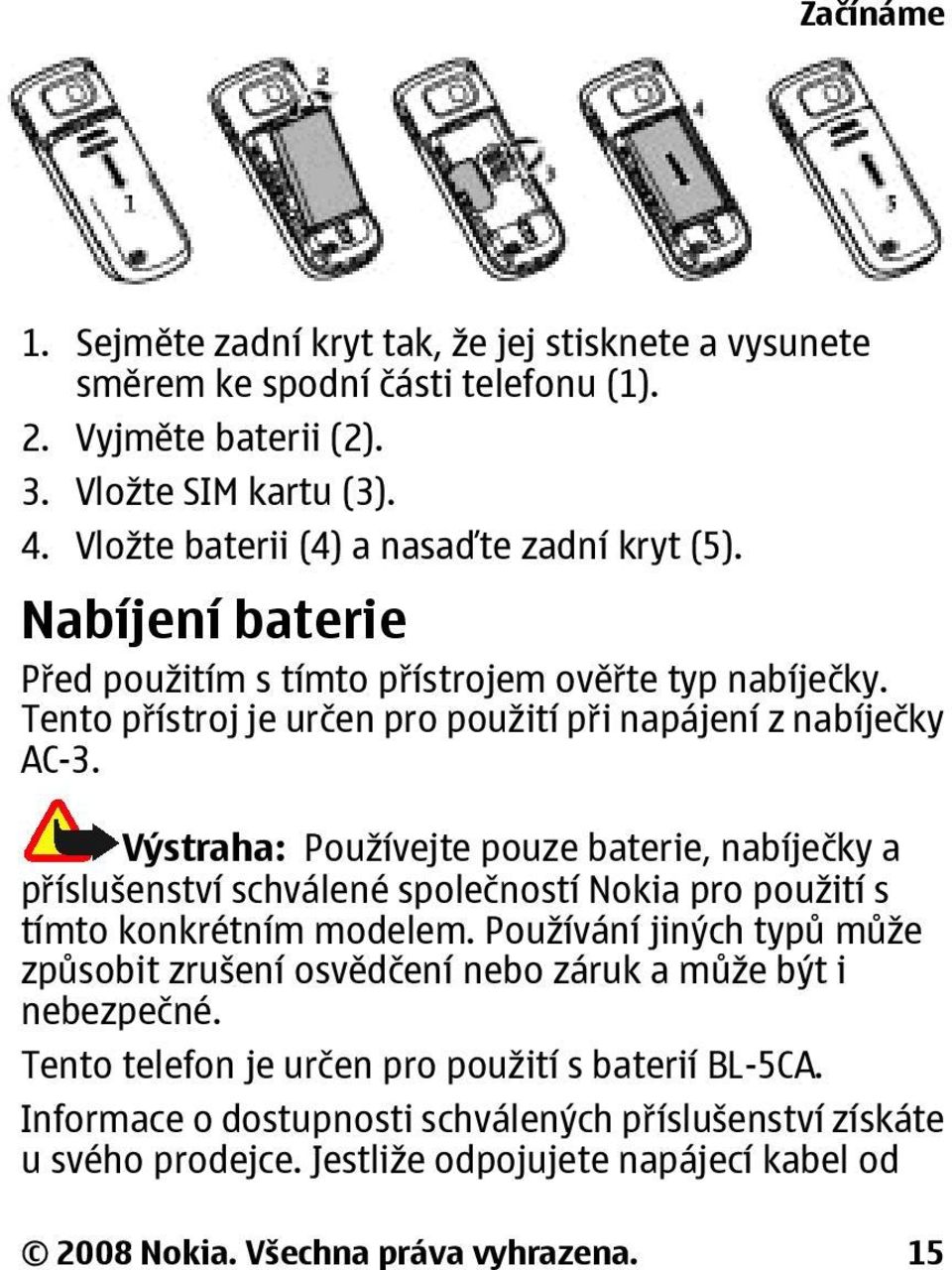 Výstraha: Používejte pouze baterie, nabíječky a příslušenství schválené společností Nokia pro použití s tímto konkrétním modelem.