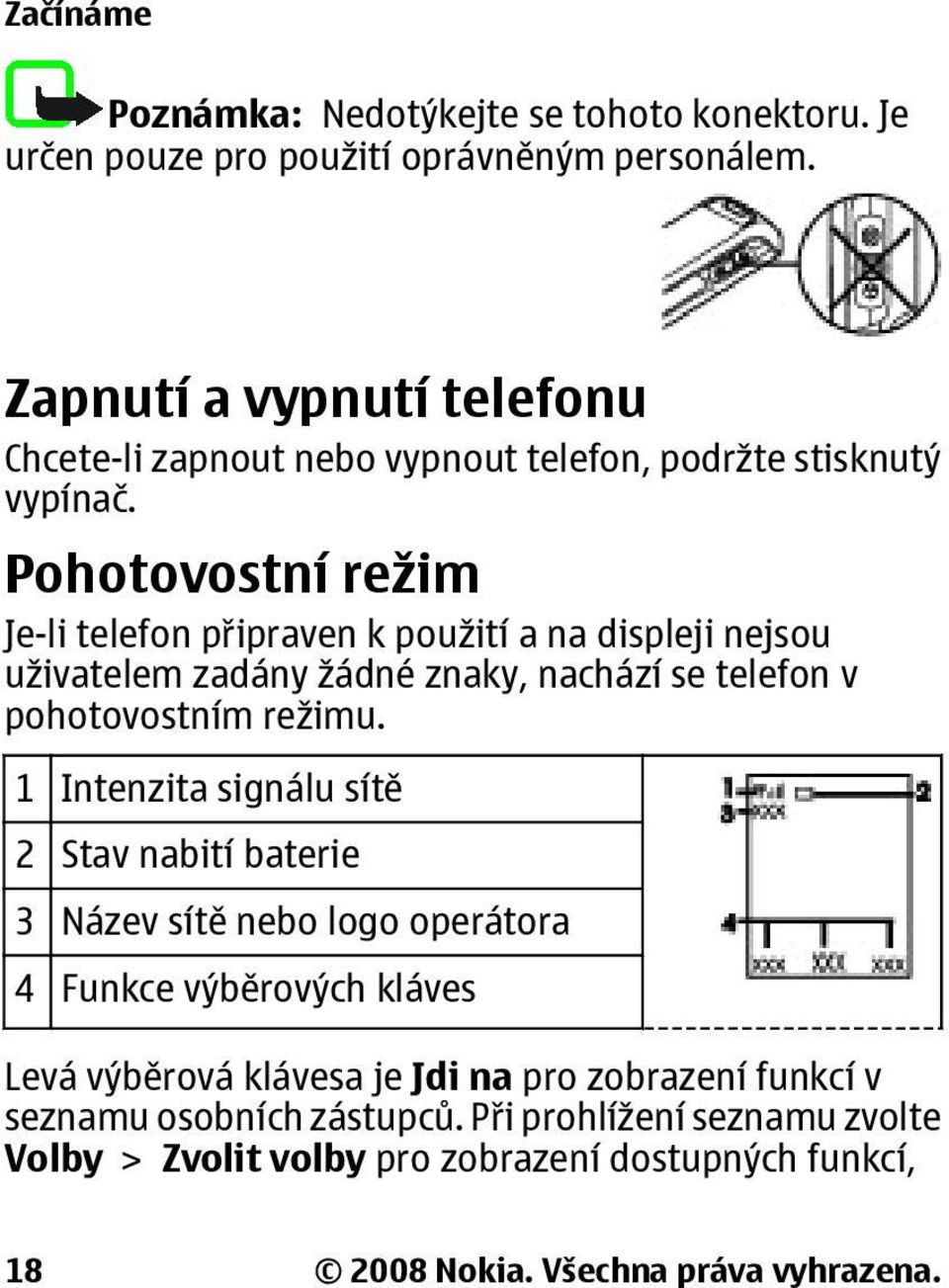 Pohotovostní režim Je-li telefon připraven k použití a na displeji nejsou uživatelem zadány žádné znaky, nachází se telefon v pohotovostním režimu.