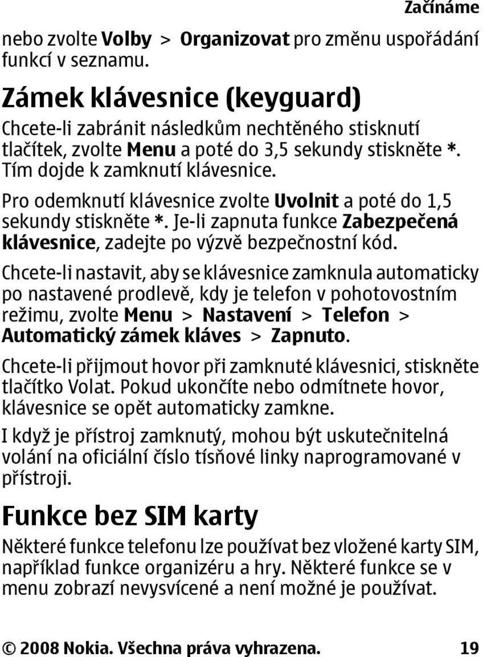 Pro odemknutí klávesnice zvolte Uvolnit a poté do 1,5 sekundy stiskněte *. Je-li zapnuta funkce Zabezpečená klávesnice, zadejte po výzvě bezpečnostní kód.