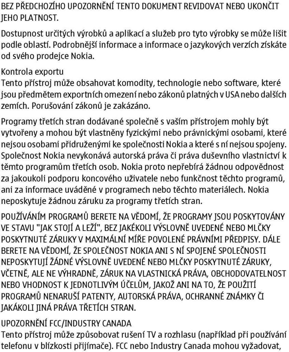 Kontrola exportu Tento přístroj může obsahovat komodity, technologie nebo software, které jsou předmětem exportních omezení nebo zákonů platných v USA nebo dalších zemích.